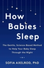 How Babies Sleep : The Gentle, Science-Based Method to Help Your Baby Sleep Through the Night - eBook