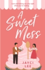A Sweet Mess : A delicious romantic comedy to devour! - Book