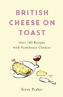 British Cheese on Toast : Over 100 Recipes with Farmhouse Cheeses - eBook