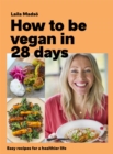 How to Be Vegan in 28 Days : Easy recipes for a healthier life - Book