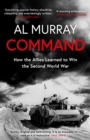 Command : How the Allies Learned to Win the Second World War - Book