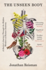 The Unseen Body : A Doctor's Journey Through the Hidden Wonders of Human Anatomy - Book