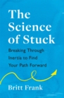 The Science of Stuck: Breaking Through Inertia to Find Your Path Forward - Book