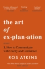 The Art of Explanation : How to Communicate with Clarity and Confidence - Book
