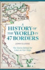 A History of the World in 47 Borders : The Stories Behind the Lines on Our Maps - Book