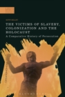The Victims of Slavery, Colonization and the Holocaust : A Comparative History of Persecution - eBook