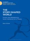 The Story-Shaped World : Fiction and Metaphysics: Some Variations on a Theme - eBook