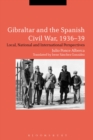 Gibraltar and the Spanish Civil War, 1936-39 : Local, National and International Perspectives - eBook