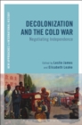 Decolonization and the Cold War : Negotiating Independence - eBook