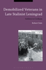 Demobilized Veterans in Late Stalinist Leningrad : Soldiers to Civilians - eBook