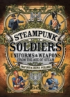 Steampunk Soldiers : Uniforms & Weapons from the Age of Steam - eBook