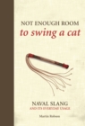 Not Enough Room to Swing a Cat : Naval slang and its everyday usage - eBook