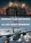 German Flak Defences vs Allied Heavy Bombers : 1942 45 - eBook