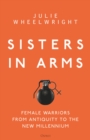 Sisters in Arms : Female warriors from antiquity to the new millennium - Book