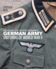 German Army Uniforms of World War II : A photographic guide to clothing, insignia and kit - eBook
