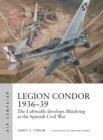 Legion Condor 1936-39 : The Luftwaffe develops Blitzkrieg in the Spanish Civil War - Book