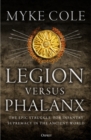 Legion versus Phalanx : The Epic Struggle for Infantry Supremacy in the Ancient World - Book