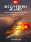 Big Guns in the Atlantic : Germany's battleships and cruisers raid the convoys, 1939-41 - Book