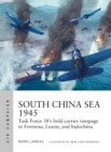 South China Sea 1945 : Task Force 38's Bold Carrier Rampage in Formosa, Luzon, and Indochina - eBook