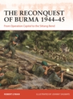 The Reconquest of Burma 1944-45 : From Operation Capital to the Sittang Bend - Book
