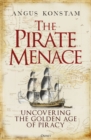 The Pirate Menace : Uncovering the Golden Age of Piracy - eBook