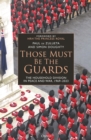 Those Must Be The Guards : The Household Division in Peace and War, 1969–2023 - Book