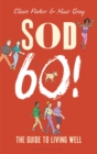 Sod Sixty! : The Guide to Living Well - Book