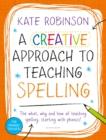 A Creative Approach to Teaching Spelling: The what, why and how of teaching spelling, starting with phonics - eBook