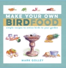Make Your Own Bird Food : Simple Recipes to Entice Birds to Your Garden - eBook