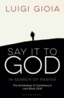 Say it to God : In Search of Prayer: The Archbishop of Canterbury's Lent Book 2018 - eBook