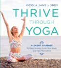Thrive Through Yoga : A 21-Day Journey to Ease Anxiety, Love Your Body and Feel More Alive - eBook