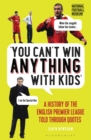 You Can t Win Anything With Kids : A History of the English Premier League Told Through Quotes - eBook