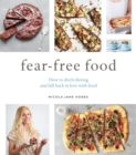 Fear-Free Food : How to ditch dieting and fall back in love with food - eBook
