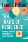 Ten Traits of Resilience : Achieving Positivity and Purpose in School Leadership - Book