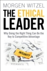 The Ethical Leader : Why Doing the Right Thing Can Be the Key to Competitive Advantage - eBook