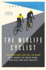 The Midlife Cyclist : The Road Map for the +40 Rider Who Wants to Train Hard, Ride Fast and Stay Healthy - eBook