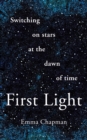 First Light : Switching on Stars at the Dawn of Time - Book