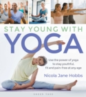 Stay Young With Yoga : Use the power of yoga to stay youthful, fit and pain-free at any age - eBook
