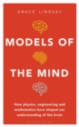 Models of the Mind : How Physics, Engineering and Mathematics Have Shaped Our Understanding of the Brain - eBook