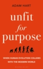Unfit for Purpose : When Human Evolution Collides with the Modern World - eBook