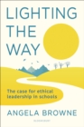 Lighting the Way : The case for ethical leadership in schools - Book