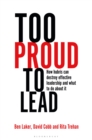 Too Proud to Lead : How Hubris Can Destroy Effective Leadership and What to Do About It - Book