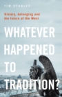 Whatever Happened to Tradition? : History, Belonging and the Future of the West - Book