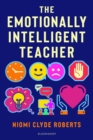 The Emotionally Intelligent Teacher : Enhance teaching, improve wellbeing and build positive relationships - Book