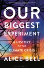 Our Biggest Experiment : A History of the Climate Crisis - Book