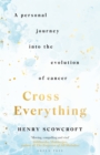 Cross Everything : A personal journey into the evolution of cancer - eBook