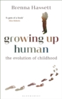 Growing Up Human : The Evolution of Childhood - Book