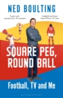 Square Peg, Round Ball : Football, Tv and Me: Shortlisted for the Sunday Times Sports Book Awards 2023 - eBook
