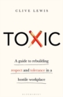 Toxic : A Guide to Rebuilding Respect and Tolerance in a Hostile Workplace - eBook