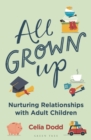 All Grown Up : Nurturing Relationships with Adult Children - Book